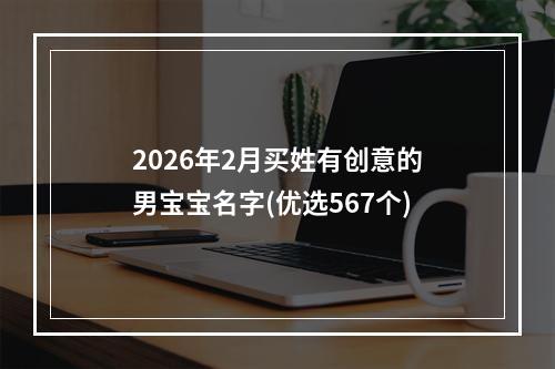 2026年2月买姓有创意的男宝宝名字(优选567个)