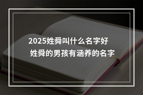 2025姓舜叫什么名字好 姓舜的男孩有涵养的名字