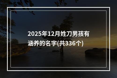 2025年12月姓刀男孩有涵养的名字(共336个)