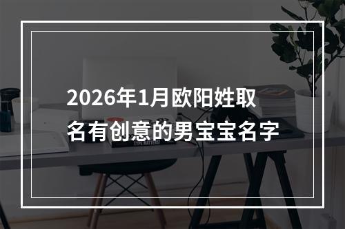 2026年1月欧阳姓取名有创意的男宝宝名字