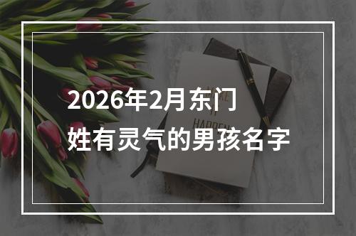 2026年2月东门姓有灵气的男孩名字