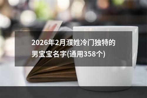 2026年2月濮姓冷门独特的男宝宝名字(通用358个)