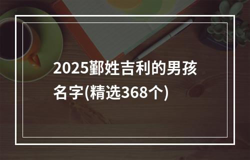 2025鄞姓吉利的男孩名字(精选368个)