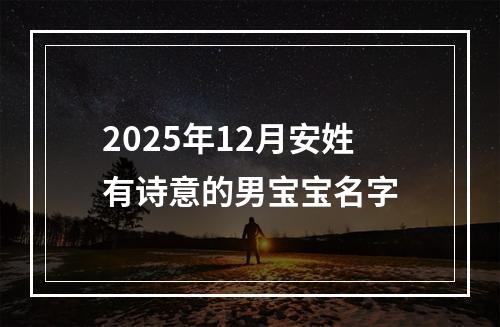 2025年12月安姓有诗意的男宝宝名字