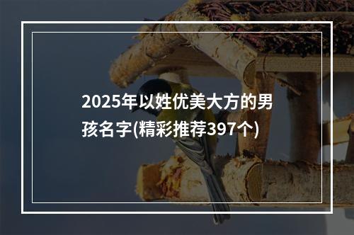 2025年以姓优美大方的男孩名字(精彩推荐397个)
