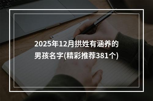 2025年12月拱姓有涵养的男孩名字(精彩推荐381个)