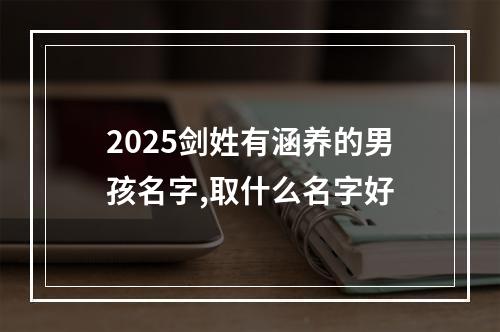 2025剑姓有涵养的男孩名字,取什么名字好