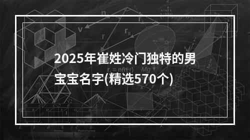 2025年崔姓冷门独特的男宝宝名字(精选570个)