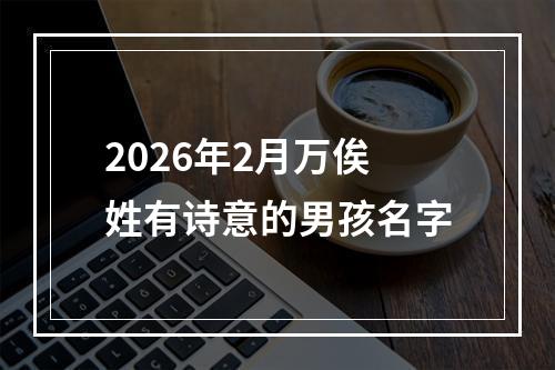2026年2月万俟姓有诗意的男孩名字