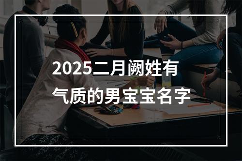 2025二月阙姓有气质的男宝宝名字