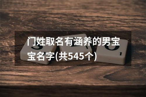 门姓取名有涵养的男宝宝名字(共545个)