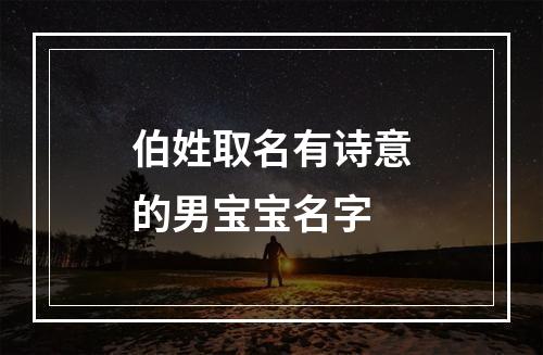 伯姓取名有诗意的男宝宝名字
