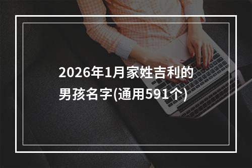 2026年1月家姓吉利的男孩名字(通用591个)