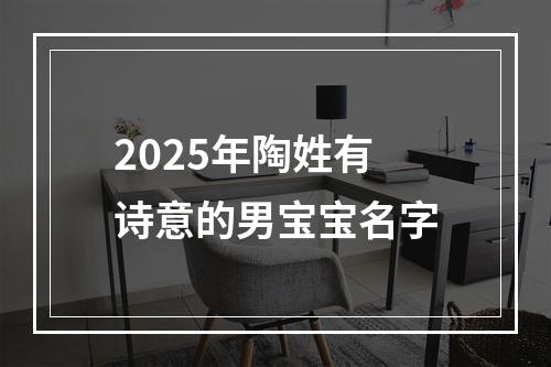 2025年陶姓有诗意的男宝宝名字