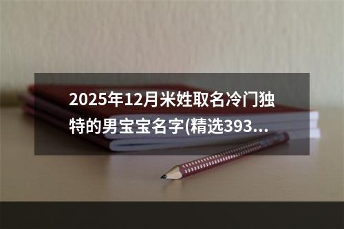 2025年12月米姓取名冷门独特的男宝宝名字(精选393个)