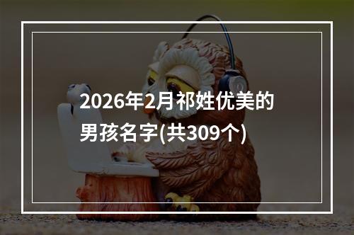 2026年2月祁姓优美的男孩名字(共309个)