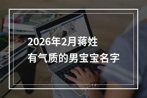 2026年2月蒋姓有气质的男宝宝名字