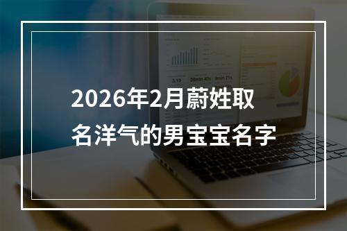 2026年2月蔚姓取名洋气的男宝宝名字