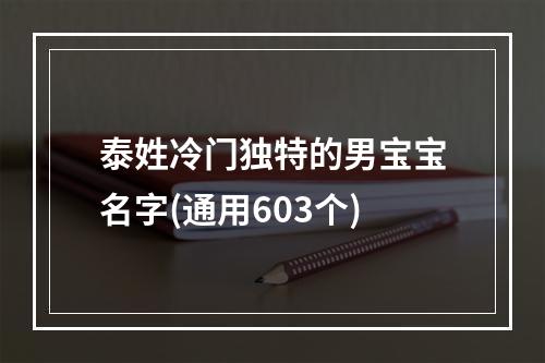 泰姓冷门独特的男宝宝名字(通用603个)
