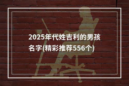 2025年代姓吉利的男孩名字(精彩推荐556个)