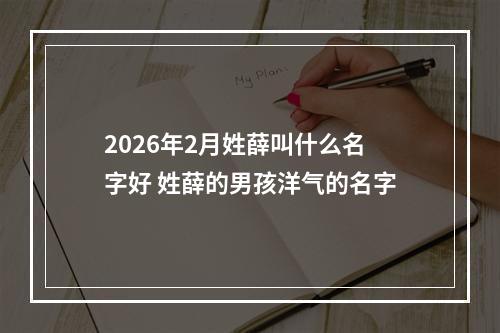 2026年2月姓薛叫什么名字好 姓薛的男孩洋气的名字