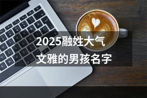 2025融姓大气文雅的男孩名字