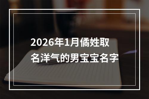 2026年1月僪姓取名洋气的男宝宝名字