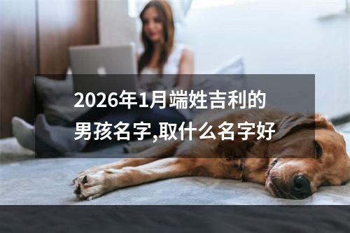 2026年1月端姓吉利的男孩名字,取什么名字好