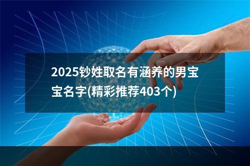 2025钞姓取名有涵养的男宝宝名字(精彩推荐403个)