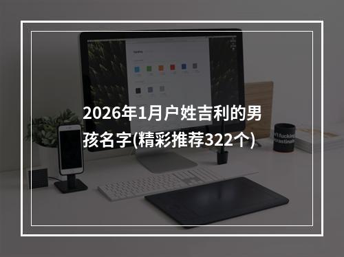 2026年1月户姓吉利的男孩名字(精彩推荐322个)