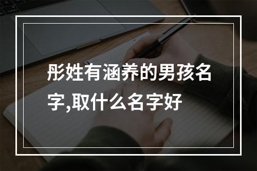 彤姓有涵养的男孩名字,取什么名字好