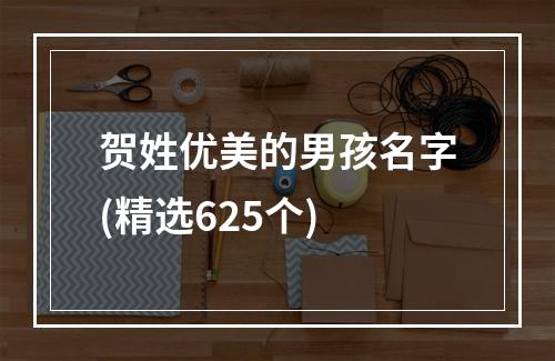 贺姓优美的男孩名字(精选625个)