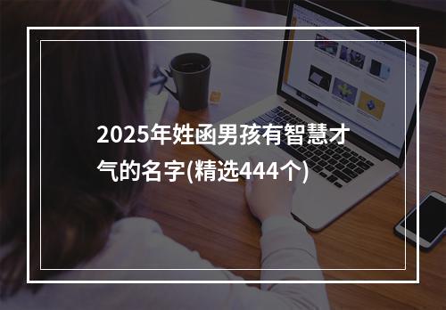 2025年姓函男孩有智慧才气的名字(精选444个)