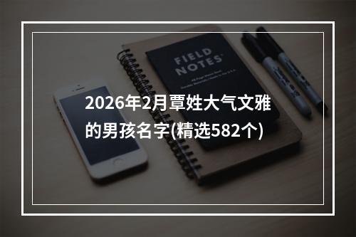 2026年2月覃姓大气文雅的男孩名字(精选582个)
