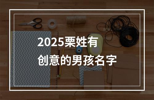 2025栗姓有创意的男孩名字