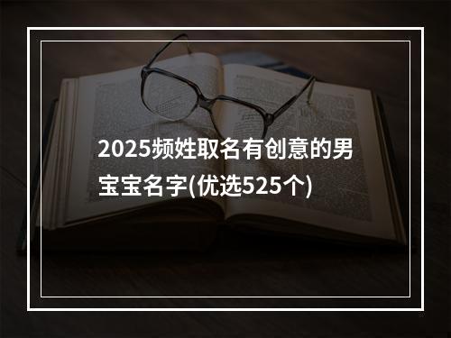 2025频姓取名有创意的男宝宝名字(优选525个)