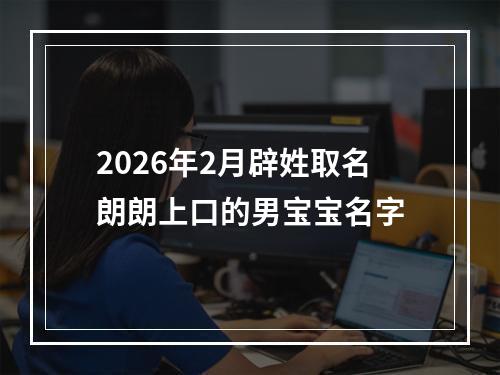 2026年2月辟姓取名朗朗上口的男宝宝名字