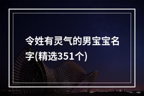令姓有灵气的男宝宝名字(精选351个)