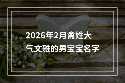 2026年2月禽姓大气文雅的男宝宝名字