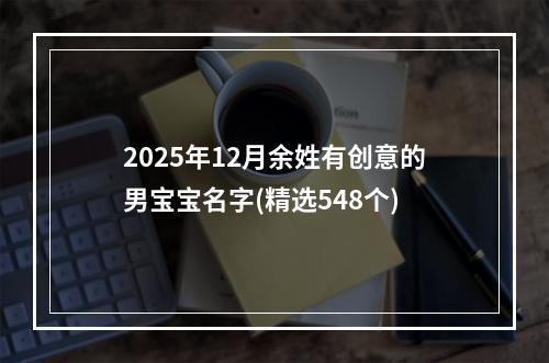 2025年12月余姓有创意的男宝宝名字(精选548个)