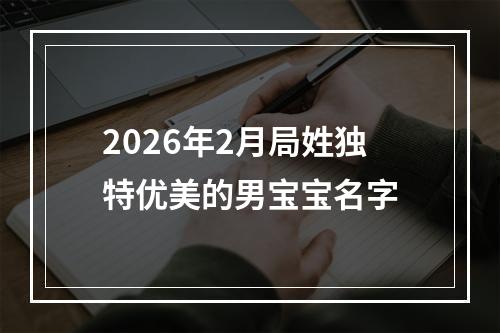 2026年2月局姓独特优美的男宝宝名字