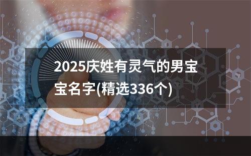 2025庆姓有灵气的男宝宝名字(精选336个)