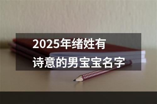 2025年绪姓有诗意的男宝宝名字