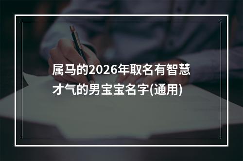 属马的2026年取名有智慧才气的男宝宝名字(通用)