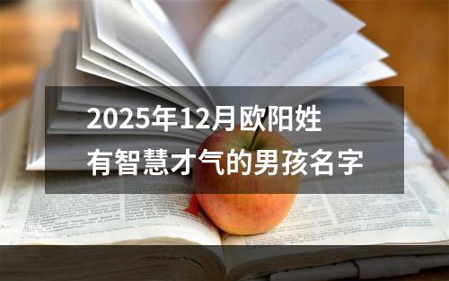 2025年12月欧阳姓有智慧才气的男孩名字