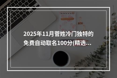 2025年11月菅姓冷门独特的免费自动取名100分(精选)