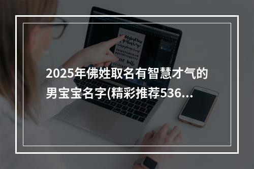 2025年佛姓取名有智慧才气的男宝宝名字(精彩推荐536个)