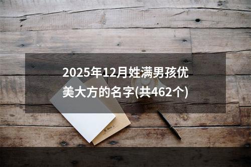 2025年12月姓满男孩优美大方的名字(共462个)