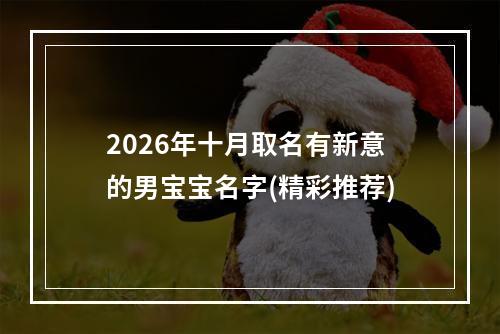 2026年十月取名有新意的男宝宝名字(精彩推荐)