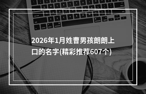 2026年1月姓曹男孩朗朗上口的名字(精彩推荐607个)